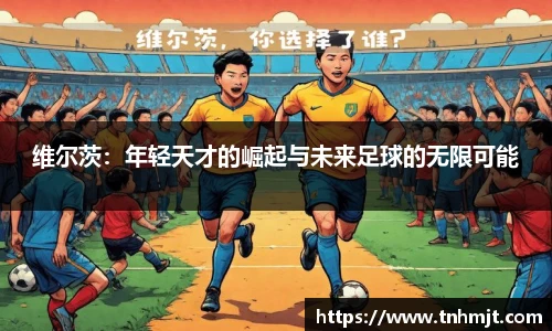 维尔茨：年轻天才的崛起与未来足球的无限可能
